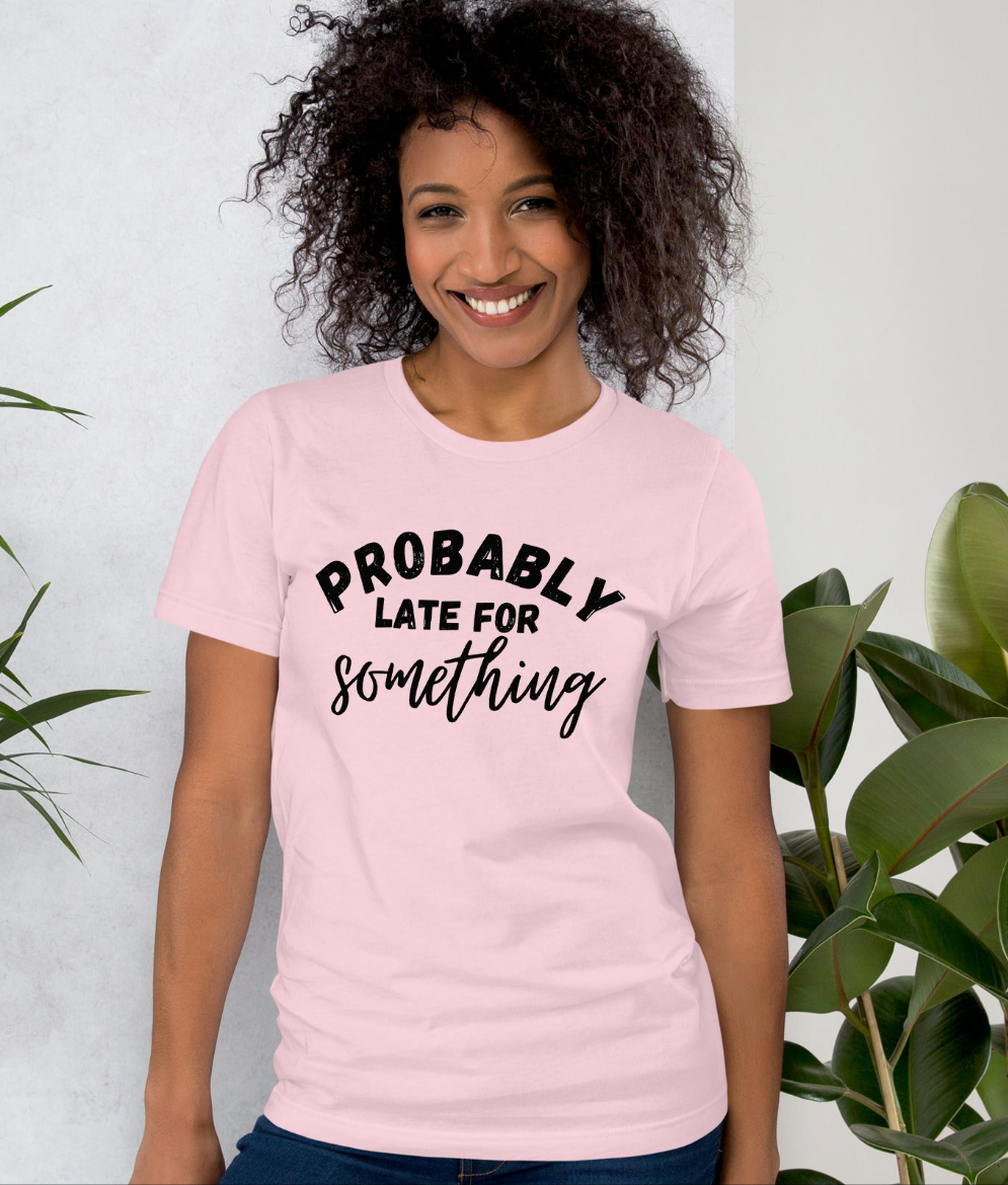 Funny T-shirt for Always Late Friend | Probably late for something | Premium tee