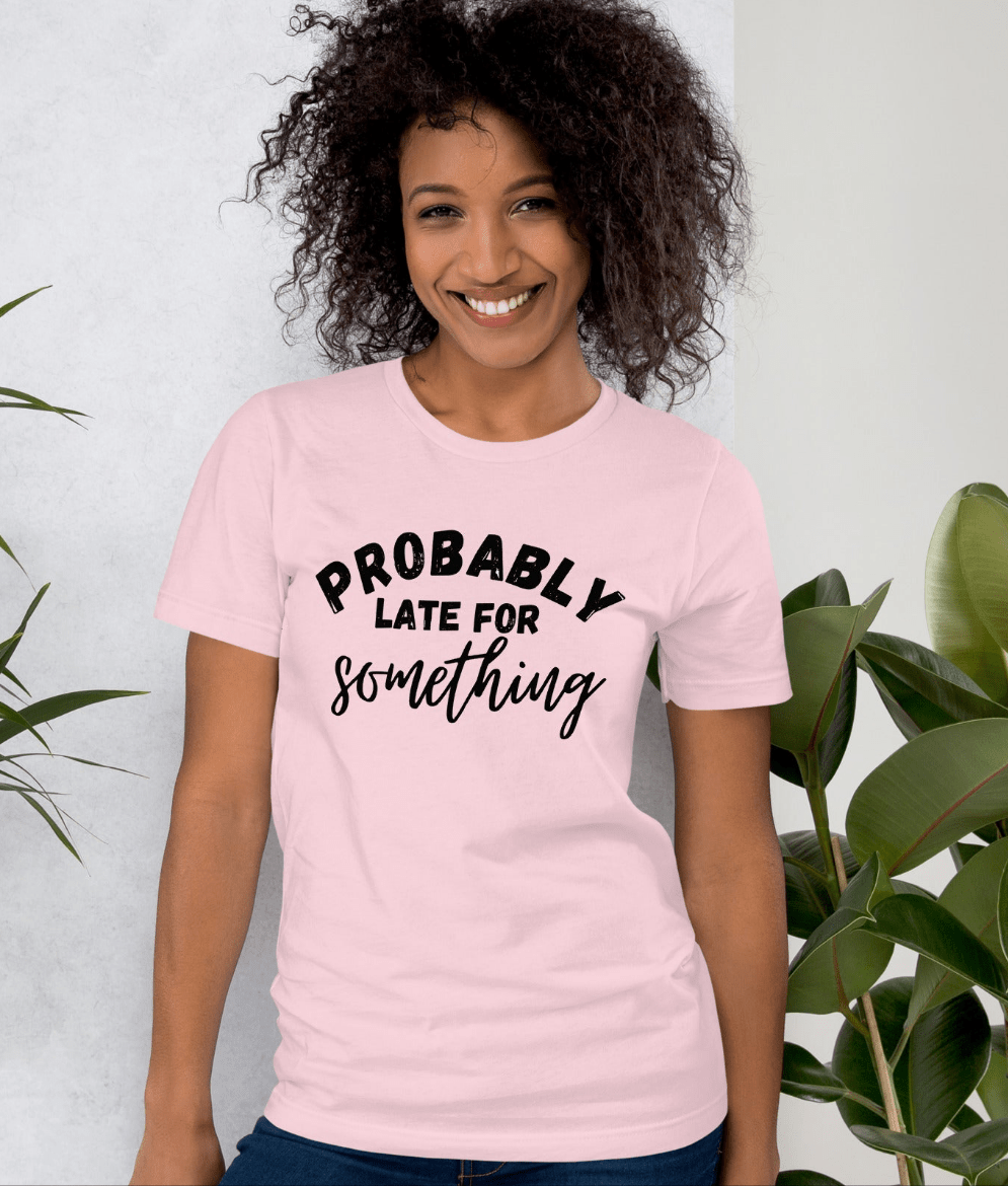 Funny T-shirt for Always Late Friend | Probably late for something | Premium tee - Jessie's Art Shop