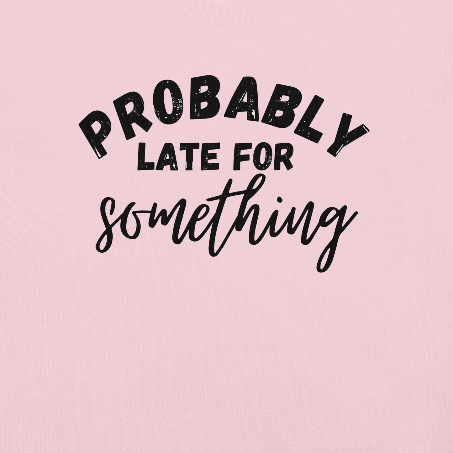 Funny T-shirt for Always Late Friend | Probably late for something | Premium tee - Jessie's Art Shop