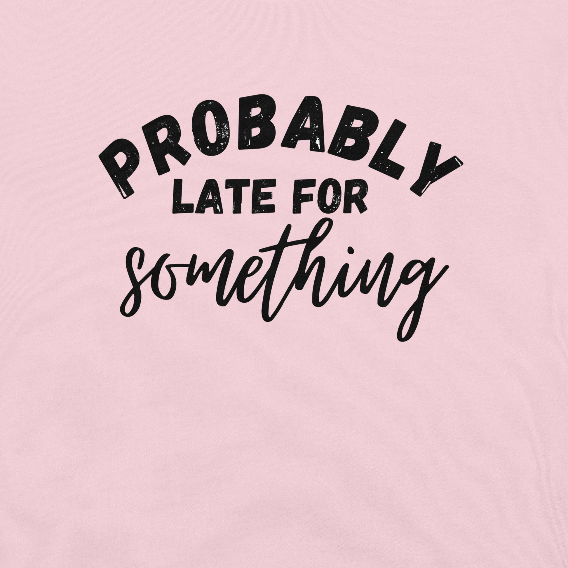 Funny T-shirt for Always Late Friend | Probably late for something | Premium tee - Jessie's Art Shop